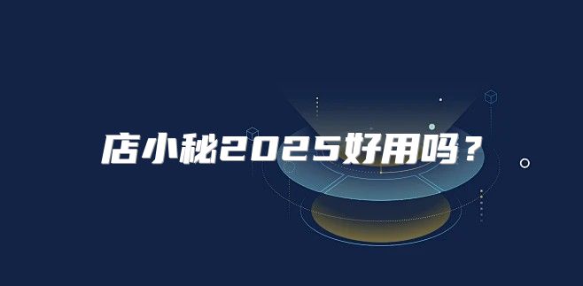 店小秘2025好用吗？