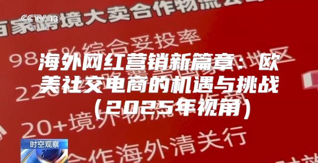 海外网红营销新篇章：欧美社交电商的机遇与挑战2025年视角