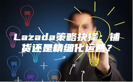 Lazada策略抉择：铺货还是精细化运营？