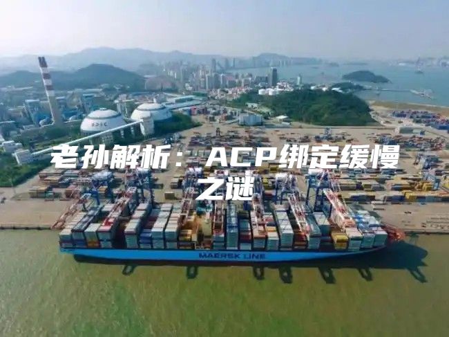 老孙解析：ACP绑定缓慢之谜
