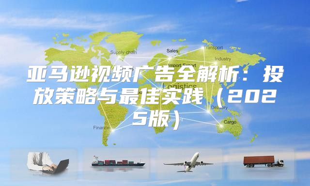亚马逊视频广告全解析：投放策略与最佳实践2025版