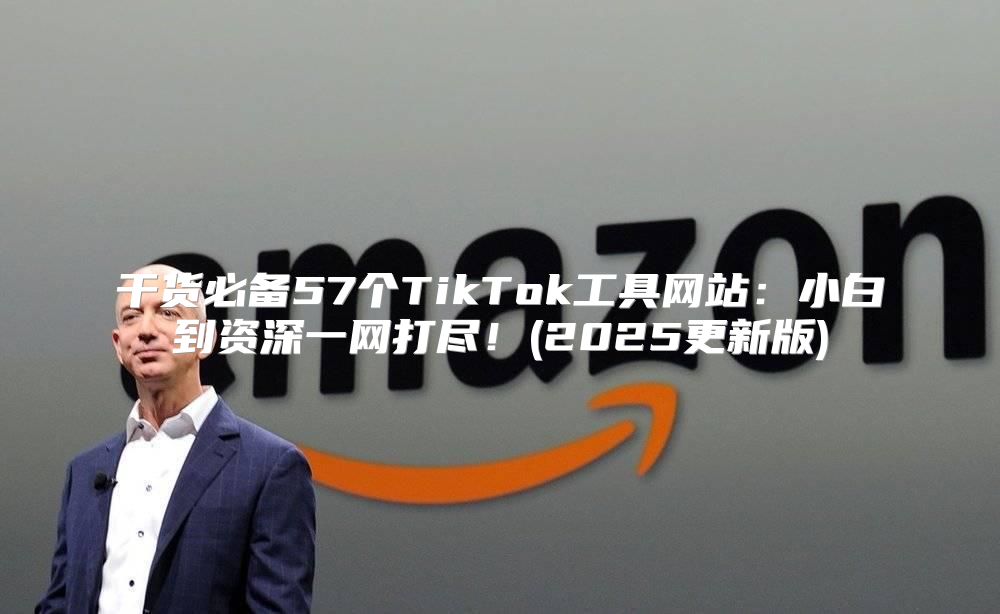 干货必备57个TikTok工具网站：小白到资深一网打尽！(2025更新版)