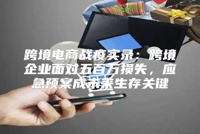 跨境电商战疫实录：跨境企业面对五百万损失，应急预案成未来生存关键