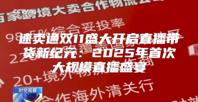 速卖通双11盛大开启直播带货新纪元：2025年首次大规模直播盛宴