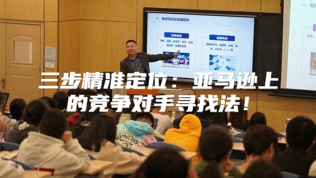 三步精准定位：亚马逊上的竞争对手寻找法！