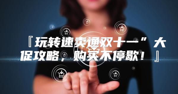 『玩转速卖通双十一”大促攻略，购买不停歇！』