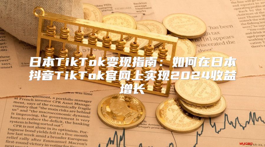 日本TikTok变现指南：如何在日本抖音TikTok官网上实现2025收益增长