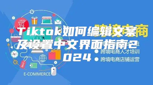 Tiktok如何编辑文案及设置中文界面指南2025