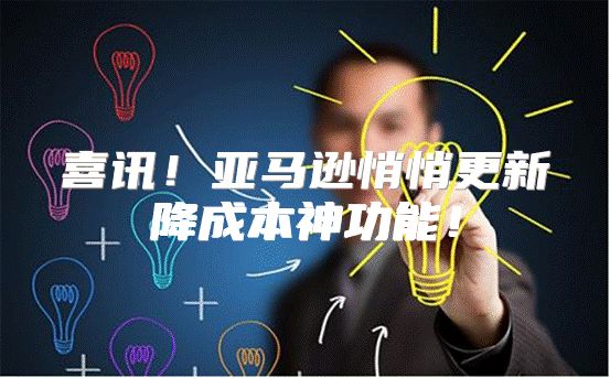 喜讯！亚马逊悄悄更新降成本神功能！