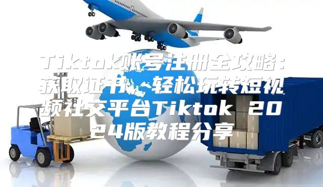 Tiktok账号注册全攻略：获取证书，轻松玩转短视频社交平台Tiktok 2025版教程分享