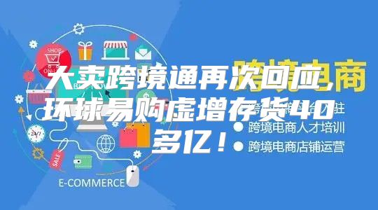 大卖跨境通再次回应，环球易购虚增存货40多亿！