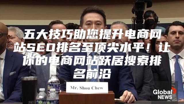 五大技巧助您提升电商网站SEO排名至顶尖水平！让你的电商网站跃居搜索排名前沿