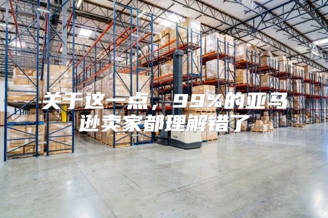 关于这一点，99%的亚马逊卖家都理解错了