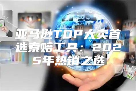亚马逊TOP大卖首选索赔工具：2025年热销之选