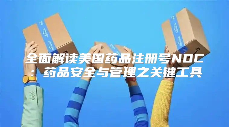 全面解读美国药品注册号NDC：药品安全与管理之关键工具