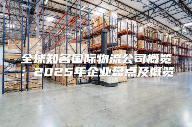 全球知名国际物流公司概览：2025年企业盘点及概览