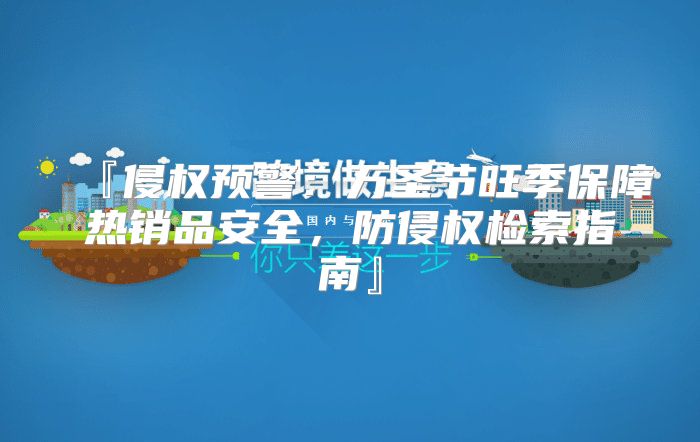 『侵权预警：万圣节旺季保障热销品安全，防侵权检索指南』