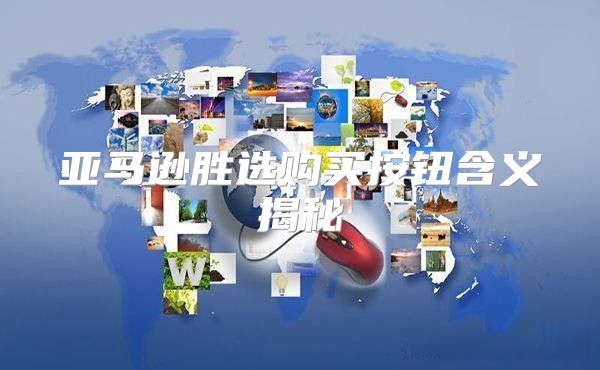 亚马逊胜选购买按钮含义揭秘