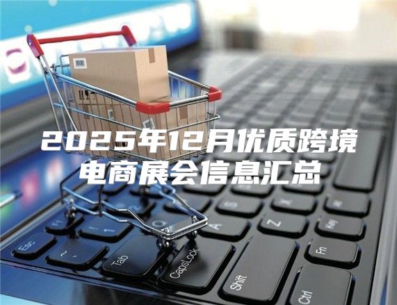 2025年12月优质跨境电商展会信息汇总