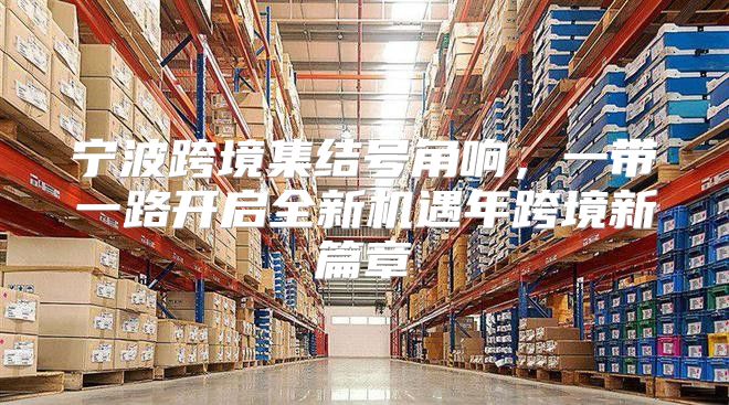 宁波跨境集结号角响，一带一路开启全新机遇年跨境新篇章