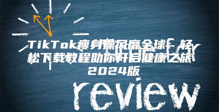 TikTok瘦身操风靡全球：轻松下载教程助你开启健康之旅 2025版