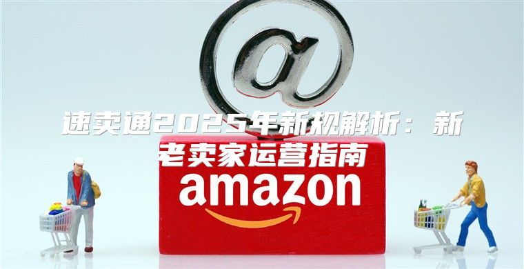速卖通2025年新规解析：新老卖家运营指南