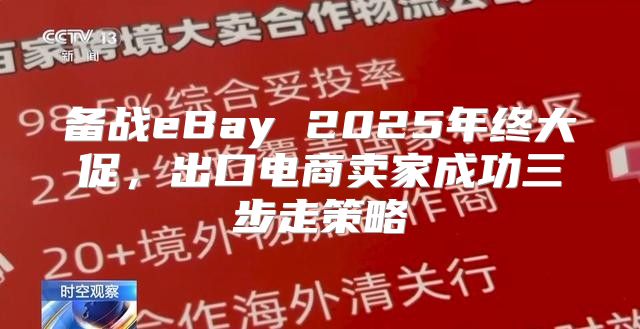 备战eBay 2025年终大促，出口电商卖家成功三步走策略