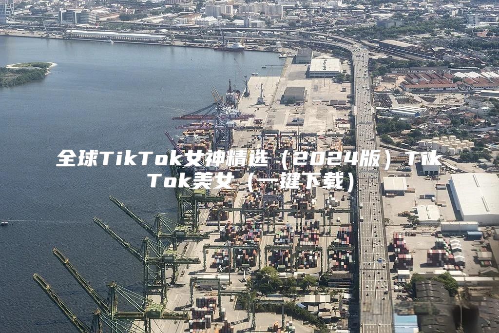 全球TikTok女神精选2025版TikTok美女一键下载