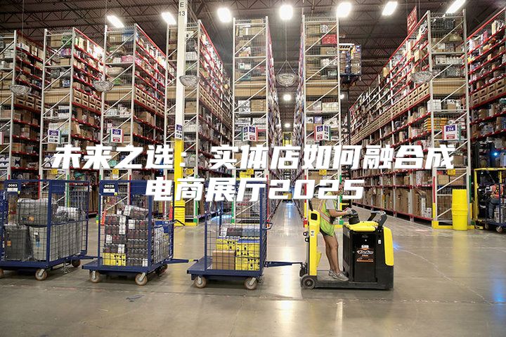 未来之选：实体店如何融合成电商展厅2025