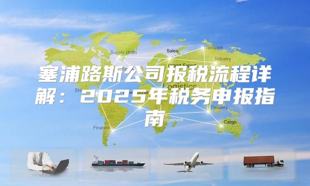 塞浦路斯公司报税流程详解：2025年税务申报指南