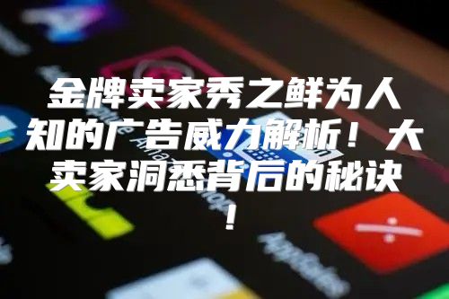 金牌卖家秀之鲜为人知的广告威力解析！大卖家洞悉背后的秘诀！