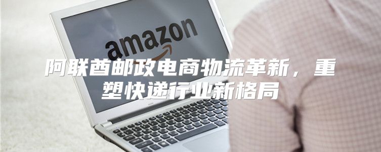 阿联酋邮政电商物流革新，重塑快递行业新格局