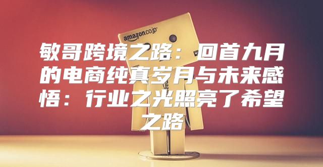 敏哥跨境之路：回首九月的电商纯真岁月与未来感悟：行业之光照亮了希望之路