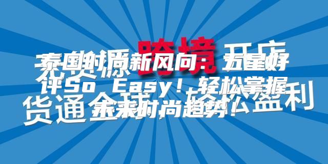 泰国时尚新风向：五星好评So Easy！轻松掌握未来时尚趋势！