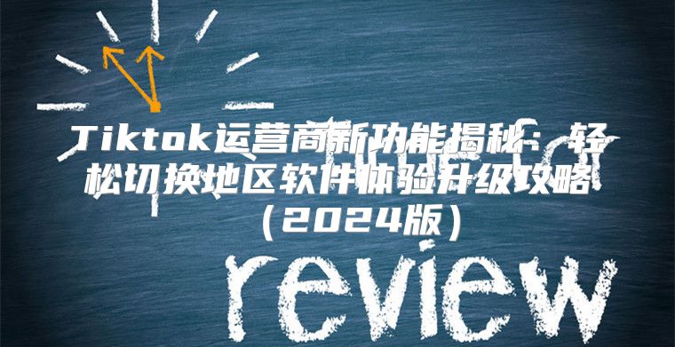 Tiktok运营商新功能揭秘：轻松切换地区软件体验升级攻略2025版