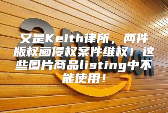 又是Keith律所，两件版权画侵权案件维权！这些图片商品listing中不能使用！