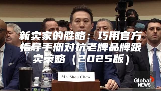 新卖家的胜略：巧用官方指导手册对抗老牌品牌跟卖策略2025版