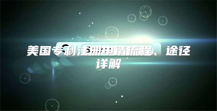 美国专利注册申请流程、途径详解