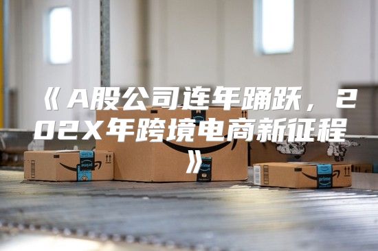 A股公司连年踊跃，202X年跨境电商新征程