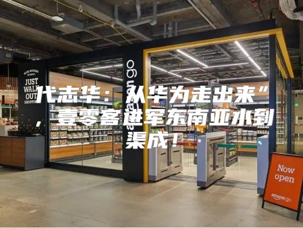 代志华：从华为走出来”，壹零客进军东南亚水到渠成！