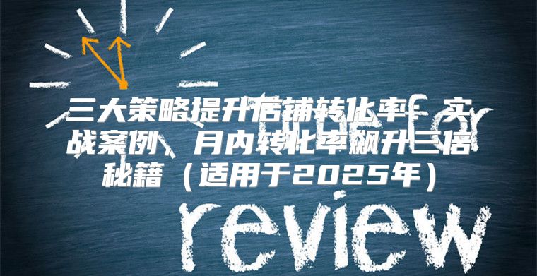 三大策略提升店铺转化率：实战案例，月内转化率飙升三倍秘籍适用于2025年