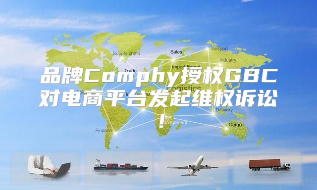 品牌Comphy授权GBC对电商平台发起维权诉讼！