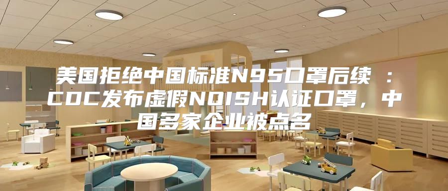 美国拒绝中国标准N95口罩后续①：CDC发布虚假NOISH认证口罩，中国多家企业被点名