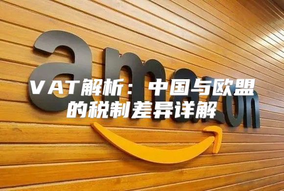 VAT解析：中国与欧盟的税制差异详解