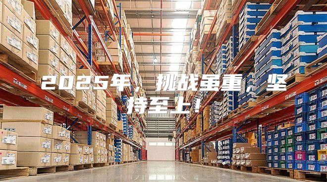 2025年，挑战虽重，坚持至上！