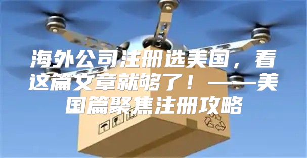 海外公司注册选美国，看这篇文章就够了！——美国篇聚焦注册攻略