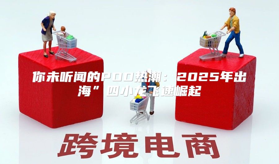 你未听闻的POD热潮：2025年出海”四小龙飞速崛起