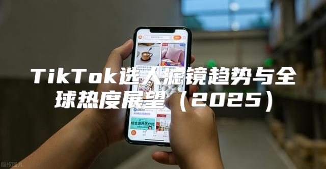 TikTok选人滤镜趋势与全球热度展望2025