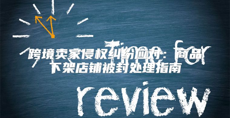 跨境卖家侵权纠纷应对：商品下架店铺被封处理指南
