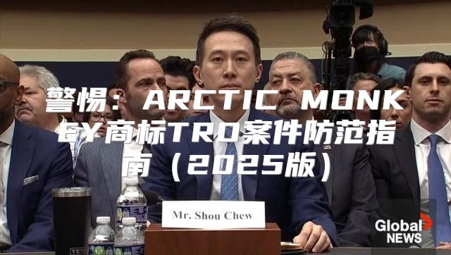 警惕：ARCTIC MONKEY商标TRO案件防范指南2025版